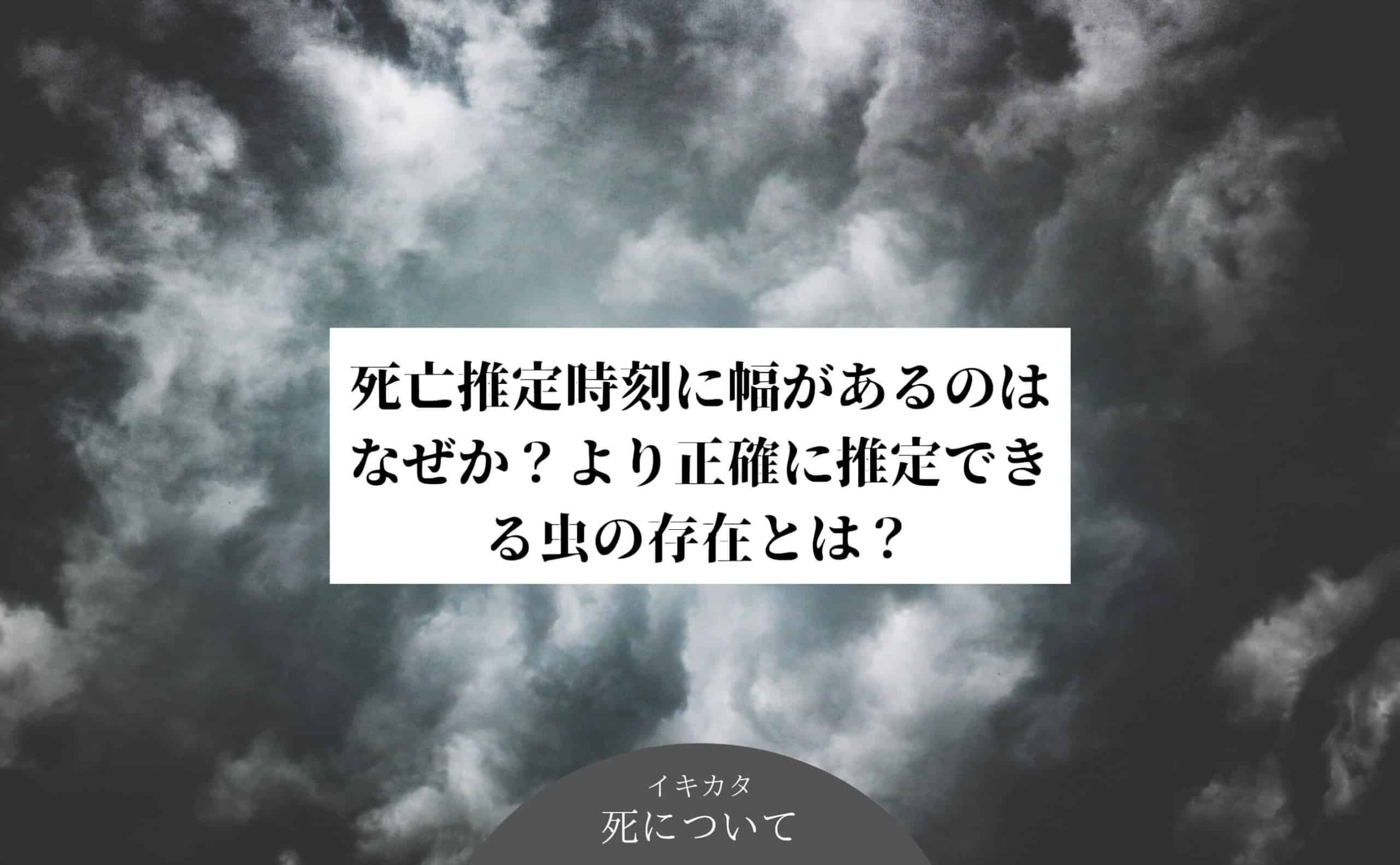 死亡推定時刻に幅があるのはなぜか より正確に推定できる虫の存在とは イキカタ